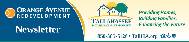 The Orange Avenue Redevelopment Newsletter. Tallahassee Housing Authority. Providing homes, building families, enhancing the future. 850-385-6126. TallHA .org. Accessibility Icons.